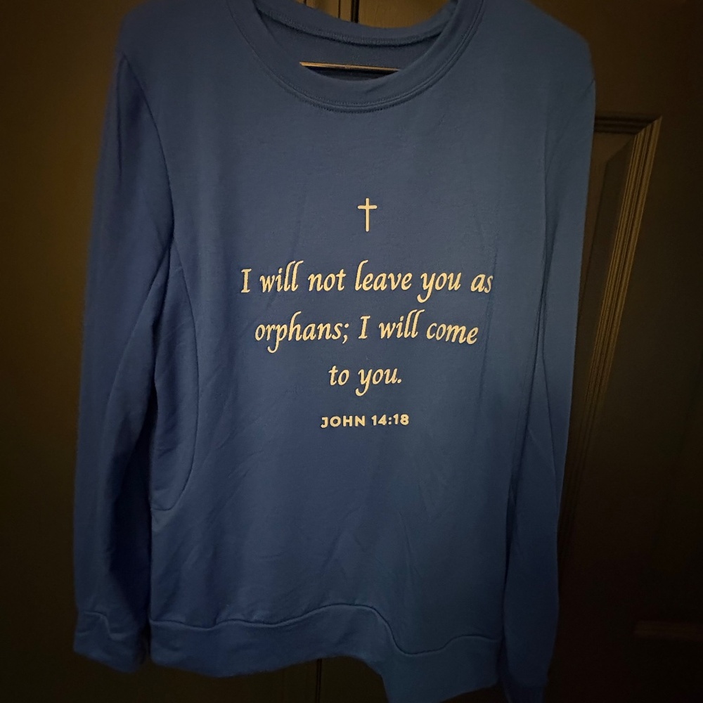 " I will not leave you as orphans, I will come to you."  John 14:18, light sweat